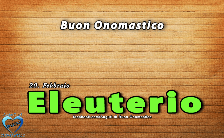 Buon Onomastico Eleuterio!