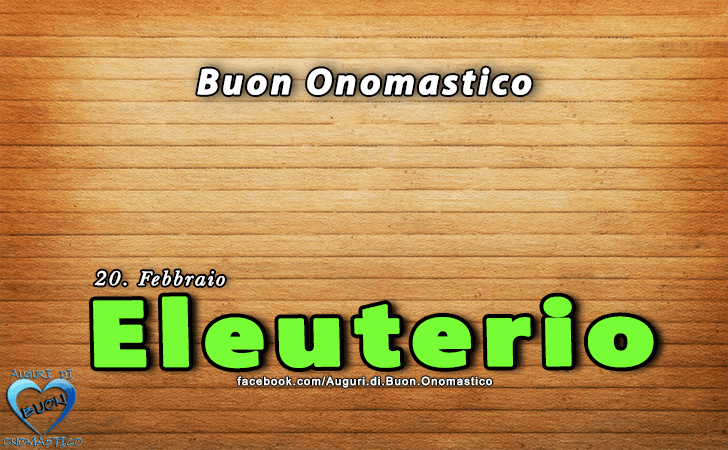 Buon Onomastico Eleuterio! - Buon Onomastico Eleuterio!