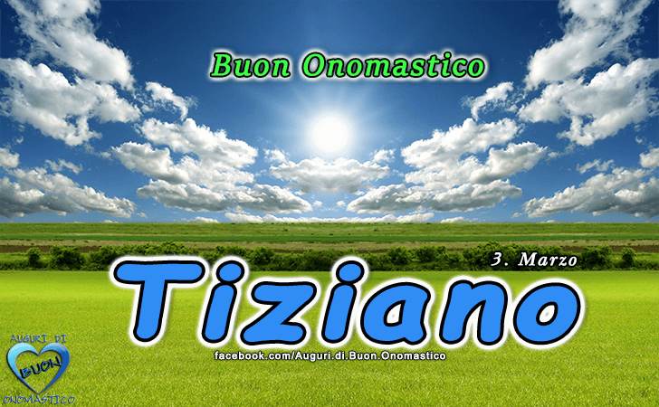 Buon Onomastico Tiziano! - Buon Onomastico Tiziano!