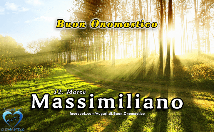 Buon Onomastico Massimiliano! - Buon Onomastico Massimiliano!