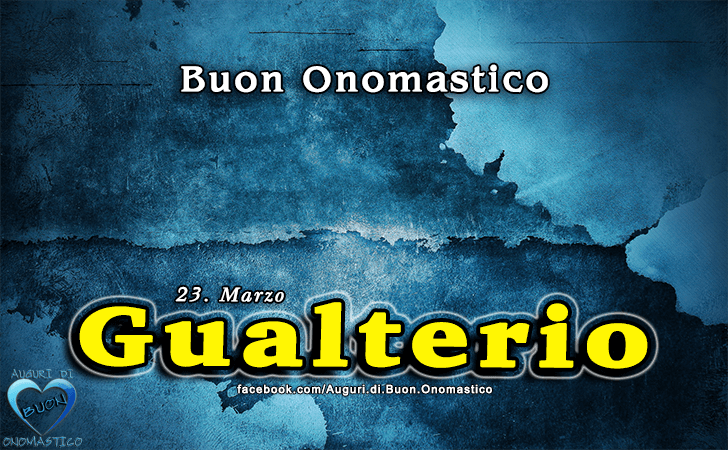 Buon Onomastico Gualterio! - Buon Onomastico Gualterio!