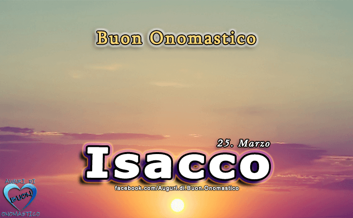 Buon Onomastico Isacco! - Buon Onomastico Isacco!