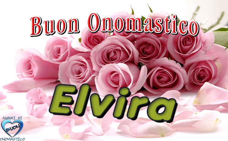 Buon Onomastico Elvira! - Buon Onomastico Elvira!