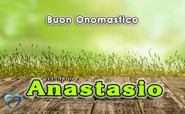 Buon Onomastico Anastasio!