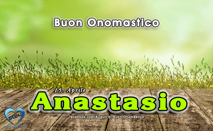 Buon Onomastico Anastasio! - Buon Onomastico Anastasio!