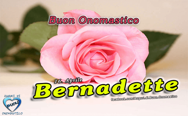 Buon Onomastico Bernadette!