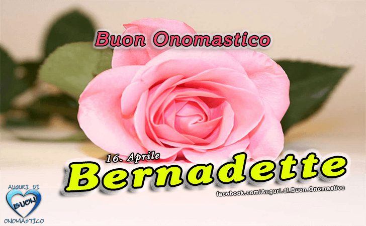 Buon Onomastico Bernadette! - Buon Onomastico Bernadette!