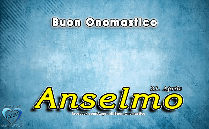 Buon Onomastico Anselmo! - Buon Onomastico Anselmo!