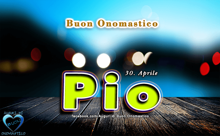 Buon Onomastico Pio! - Buon Onomastico Pio!