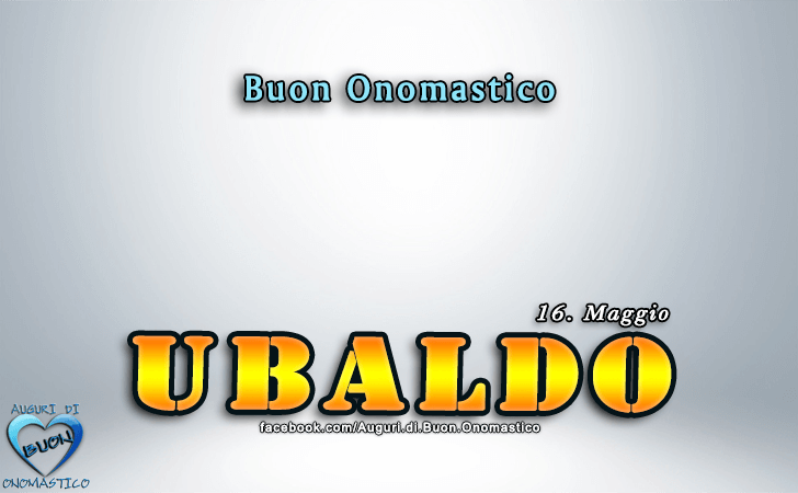 Buon Onomastico Ubaldo! - Buon Onomastico Ubaldo!