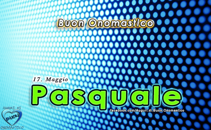 Buon Onomastico Pasquale - Pasquale Onomastico, Onomastico del nome Pasquale
