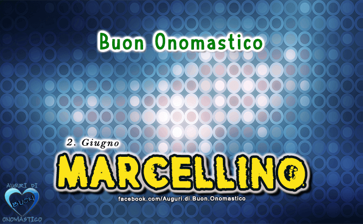 Buon Onomastico Marcellino! - Buon Onomastico Marcellino!