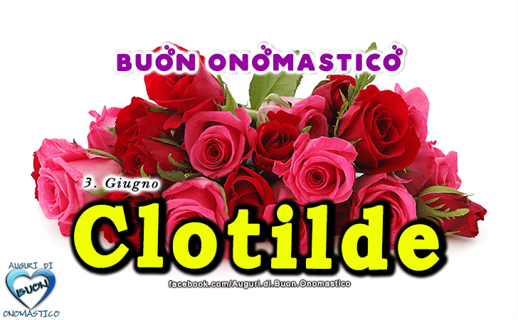 Buon Onomastico Clotilde! - Buon Onomastico Clotilde!