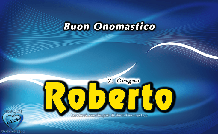 Buon Onomastico Roberto - Onomastico del nome Roberto, 7 Giugno