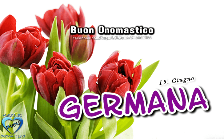Buon Onomastico Germana! - Buon Onomastico Germana!