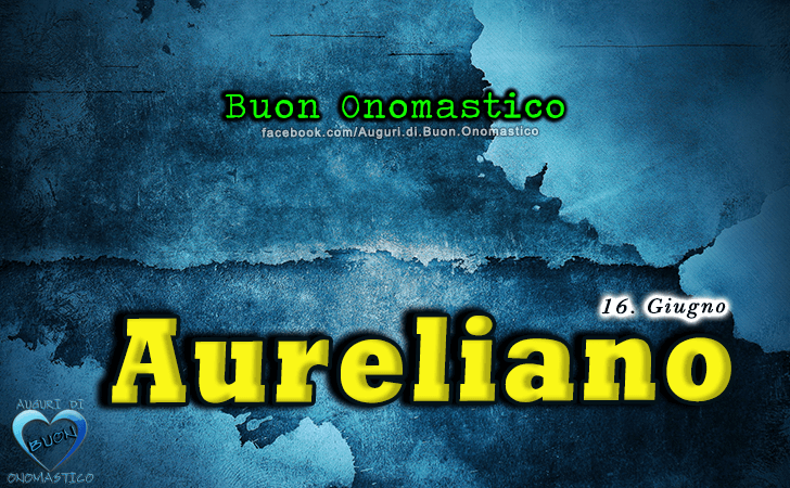 Buon Onomastico Aureliano! - Buon Onomastico Aureliano!