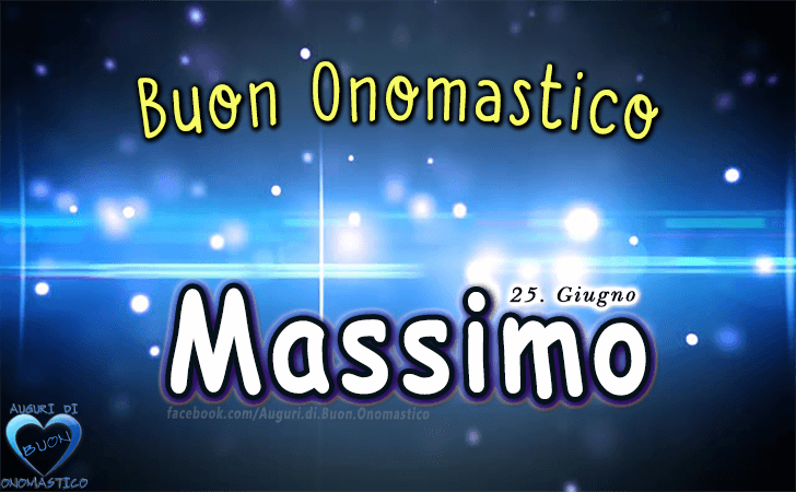 Buon Onomastico Massimo - Onomastico del nome Massimo (25 Giugno)