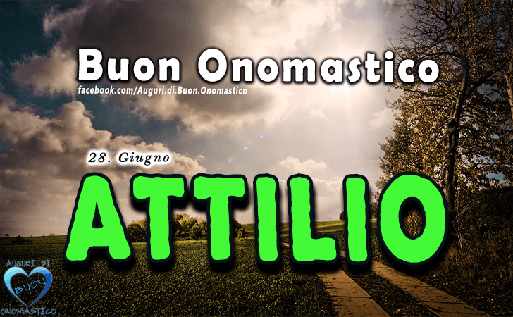 Buon Onomastico Attilio! - Buon Onomastico Attilio!
