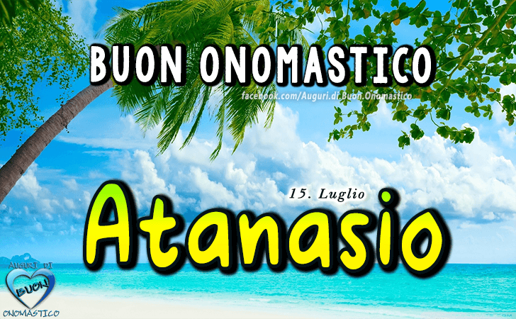 Buon Onomastico Atanasio! - Buon Onomastico Atanasio!