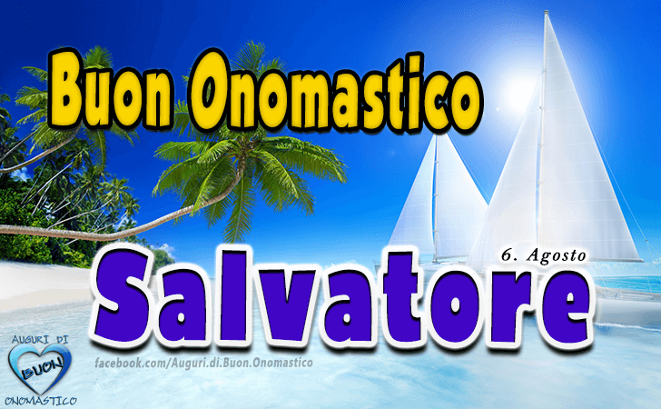 Buon Onomastico Salvatore, 6 agosto (Immagini) - Auguri di Buon Onomastico Salvatore per il tuo onomastico, 6 agosto