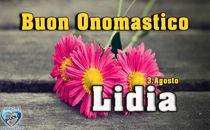 Buon Onomastico Lidia, 3 agosto - Tanti Auguri - Onomastico del nome Lidia 3 agosto