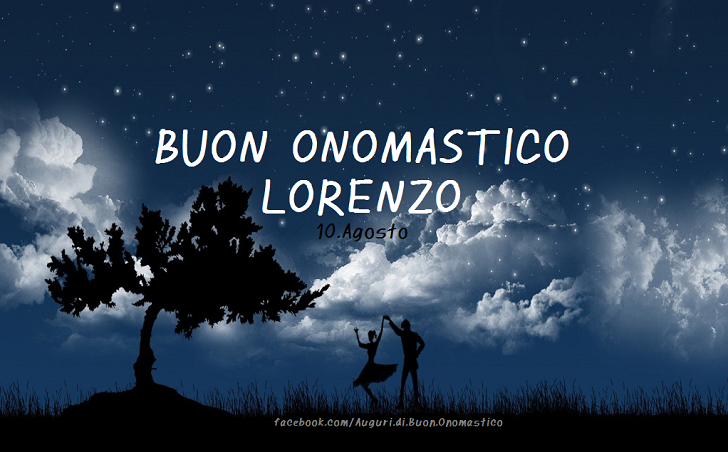 Buon Onomastico Lorenzo - La Notte di San Lorenzo. Notte delle Stelle cadenti. Tanti Auguri di Buon Onomastico Lorenzo 10 Agosto