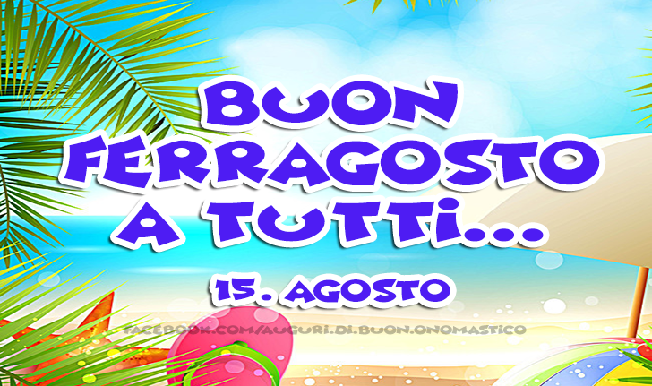Buon Ferragosto a tutti... 15. Agosto  - Buon Ferragosto a tutti... 15. Agosto 