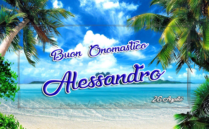 Onomastico Alessandro (26.Agosto) - Buon Onomastico Alessandro (26.Agosto) - AUGURI