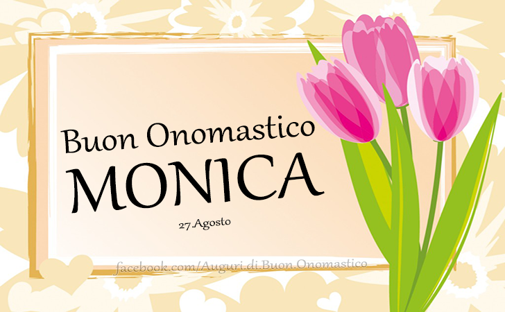 Buon Onomastico MONICA (27 Agosto) - TANTI AUGURI A TE! Buon Onomastico MONICA (27 Agosto)