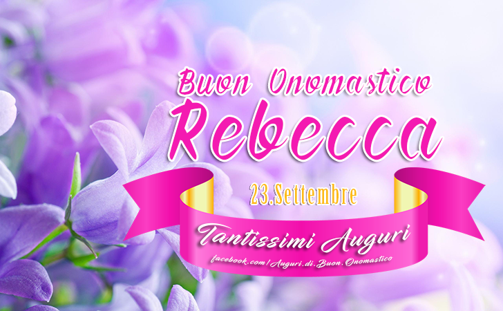 Buon Onomastico Rebecca - 23.Settembre - Buon Onomastico Rebecca (23.Settembre) Tantissimi Auguri
