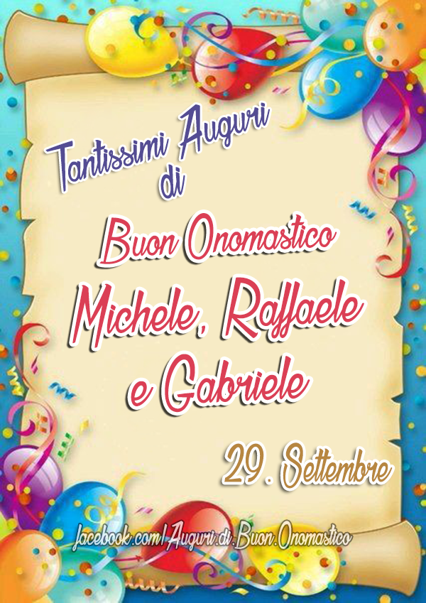 Buon Onomastico Michele, Raffaele e Gabriele (29 Settembre) - Tantissimi Auguri 
di Buon Onomastico  
Michele, Raffaele
e Gabriele (29 Settembre)