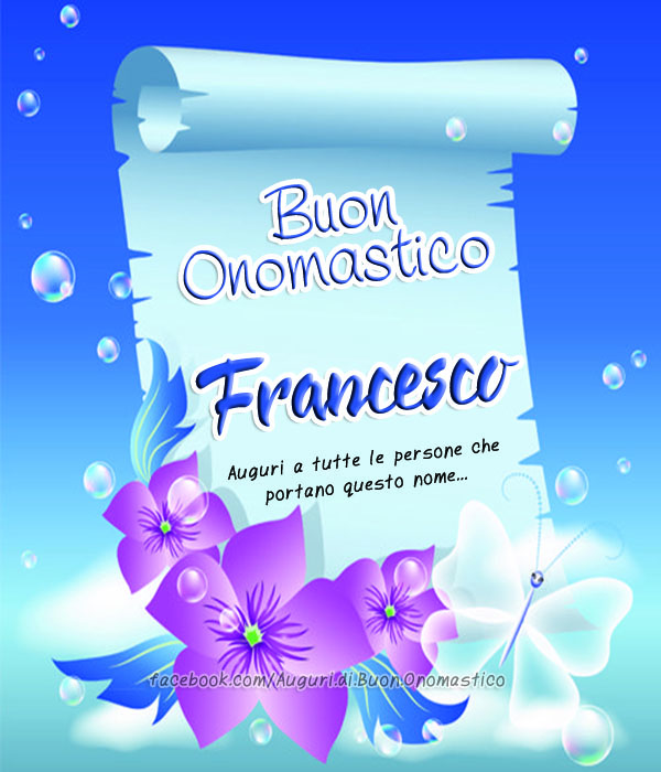 Buon Onomastico Francesco - Buon Onomastico Francesco - Auguri a tutte le persone che portano questo nome...