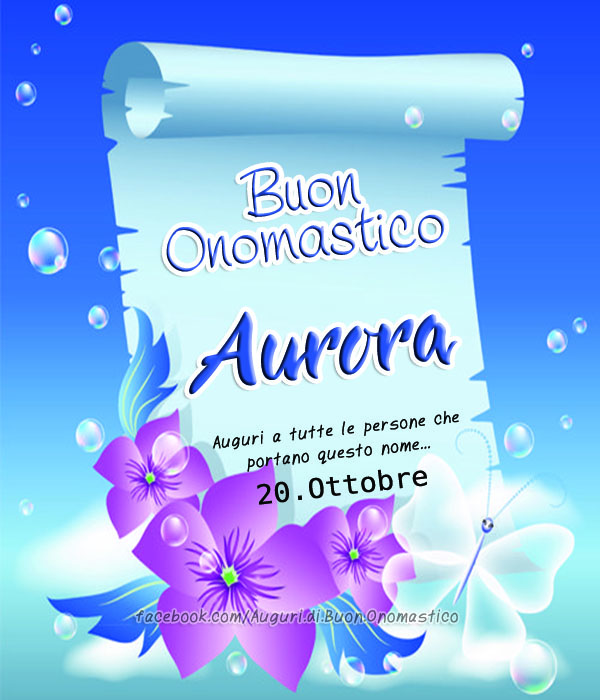 Buon Onomastico Aurora (20.Ottobre)  - Buon Onomastico Aurora - Auguri a tutte le persone che
portano questo nome...  20.Ottobre