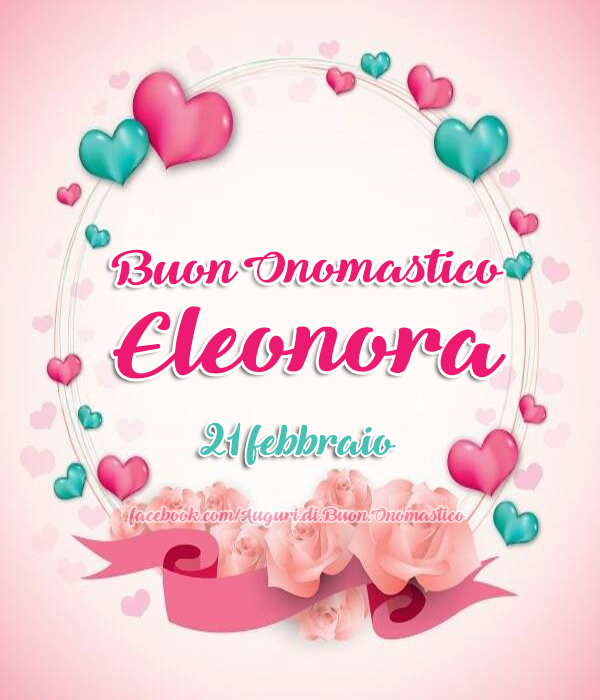 Buon Onomastico Eleonora (21 febbraio) - Tanti Auguri di Buon Onomastico
Eleonora (21 febbraio)