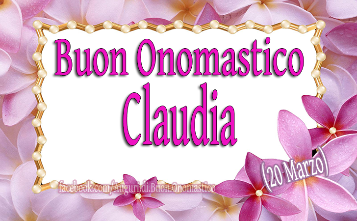 Buon Onomastico Claudia (20 Marzo) - Buon Onomastico Claudia (20 Marzo)