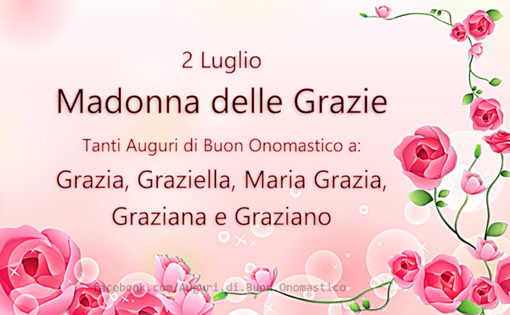 Madonna delle Grazie (2 Luglio) - Tanti Auguri di Buon Onomastico a: Grazia, Graziella, Maria Grazia, Graziana e Graziano