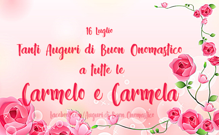 Buon Onomastico a tutte le Carmelo e Carmela (16 Luglio) - Tanti Auguri di Buon Onomastico a tutte le Carmelo e Carmela (16 Luglio)