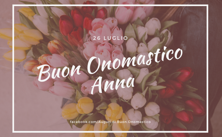 Buon Onomastico Anna (26 Luglio) - Onomastico Anna - Auguri di Buon Onomastico ANNA (26 Luglio)