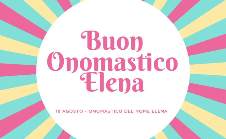 Onomastico del nome Elena - 18 Agosto - Buon Onomastico Elena, 18 Agosto - Onomastico del nome Elena