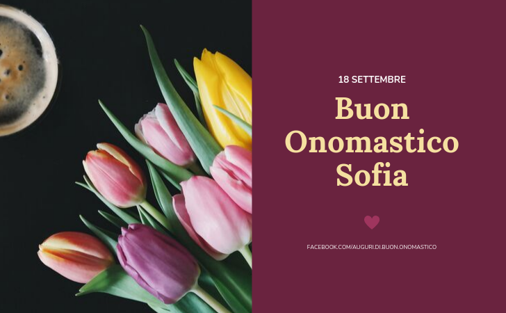 Buon Onomastico Sofia (18 settembre) - Buon Onomastico Sofia (18 settembre)