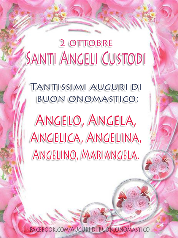 2 ottobre Santi Angeli Custodi -  buon onomastico: Angelo, Angela, Angelica, Angelina, Angelino, Mariangela - 2 ottobre
Santi Angeli Custodi

Tantissimi auguri di
 buon onomastico:
Angelo, Angela,
Angelica, Angelina,
Angelino, Mariangela.