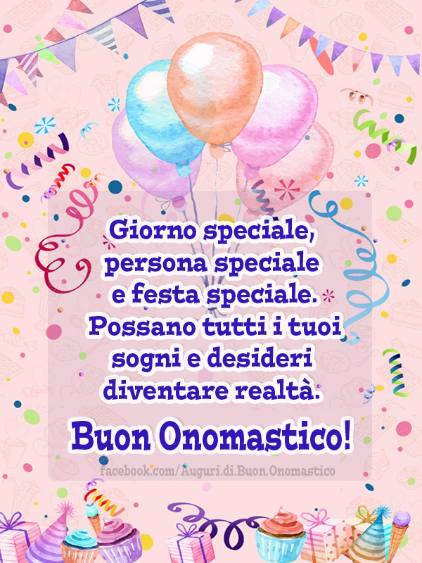 Giorno speciale, persona speciale e festa speciale... - Giorno speciale, persona speciale e festa speciale.
Possano tutti i tuoi sogni e desideri diventare realtà.
Buon Onomastico 🎂🎈🥳
