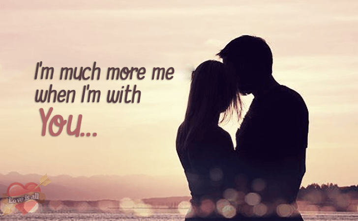 Love | I'm much more me when I'm with You...