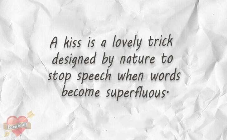 Love | A kiss is a lovely trick designed by nature to stop speech when words become superfluous.