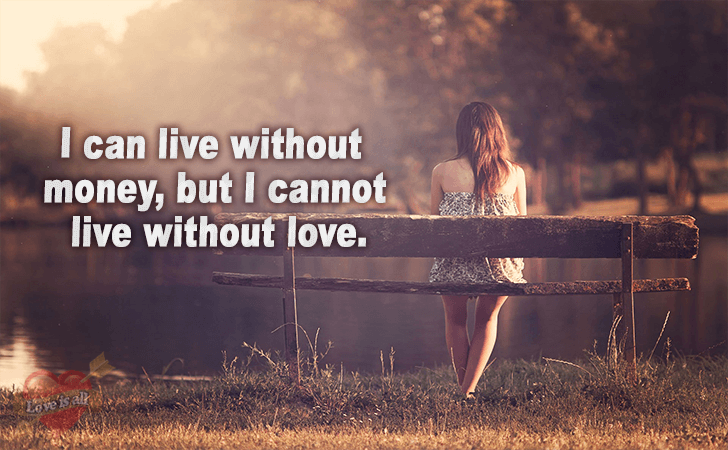 Love | I can live without money, but I cannot live without love. 