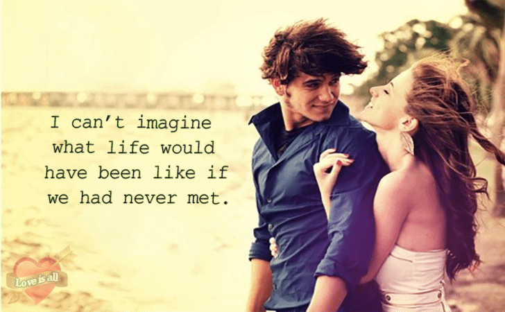 Love | I can't imagine what life would have been like if we had never met.