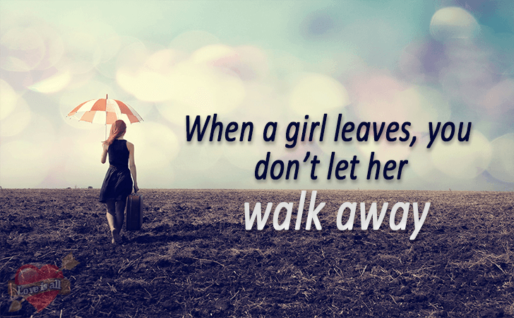 Love | When a girl leaves, you don’t let her walk away