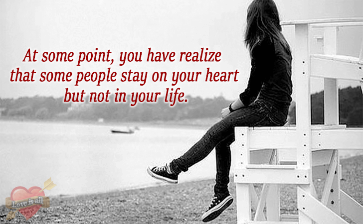 Love | At some point, you have realize that some people stay on your heart but not in your life.