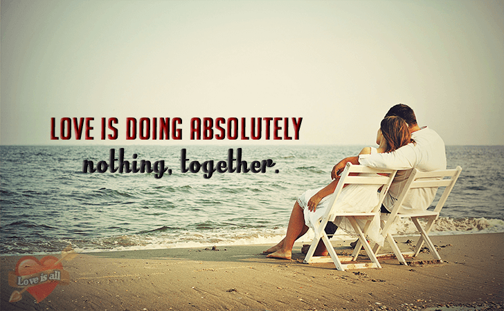 Love is all | Love is doing absolutely nothing, together.