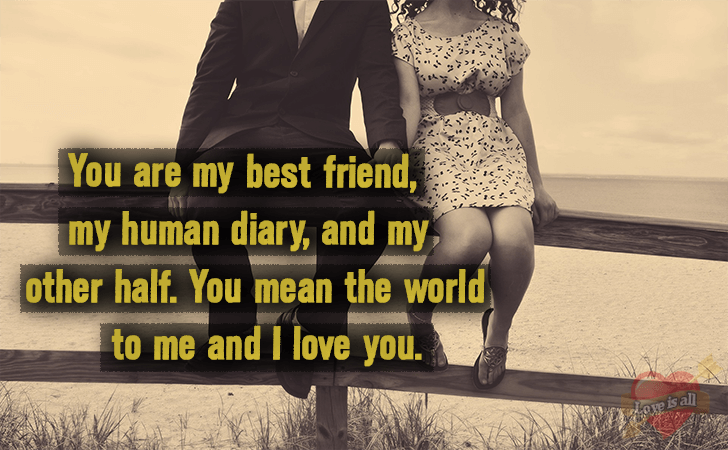 Love | You are my best friend, my human diary, and my other half. You mean the world to me and I love you.
